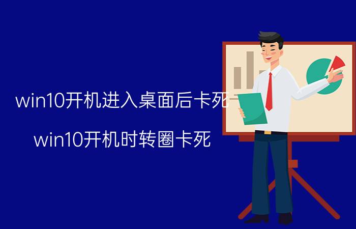 win10开机进入桌面后卡死 win10开机时转圈卡死？